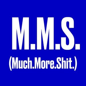 M.M.S. (Much.More.Shit.)